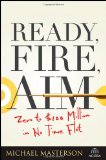 Ready Fire Aim Zero to $100 million in No Time Flat